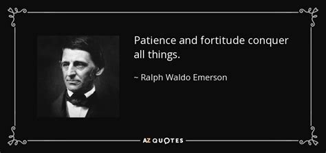 Ralph Waldo Emerson quote: Patience and fortitude conquer all things.