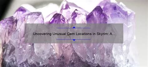 Uncovering Unusual Gem Locations in Skyrim: A Story-Driven Guide with Stats and Solutions [For ...