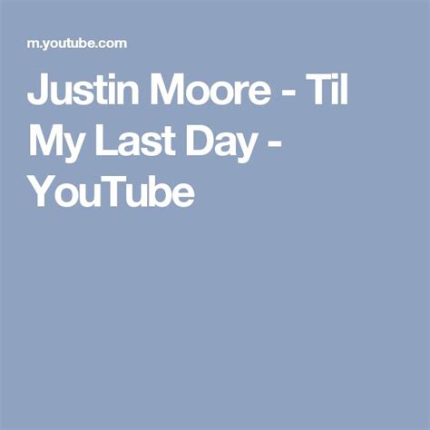 Justin Moore - Til My Last Day | Justin moore, Last day, Moore