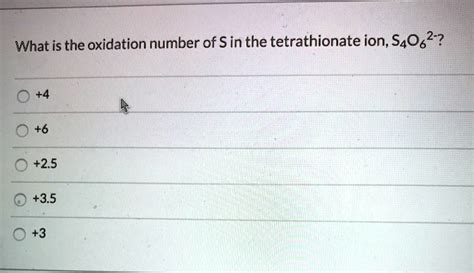 SOLVED: What is the oxidation number of S in the tetrathionate ion ...