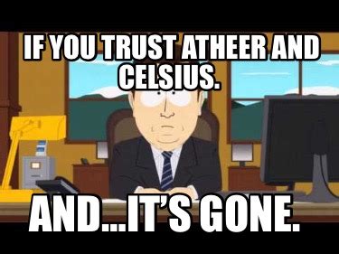 Meme Creator - Funny If you trust Atheer and Celsius. And…it’s gone ...