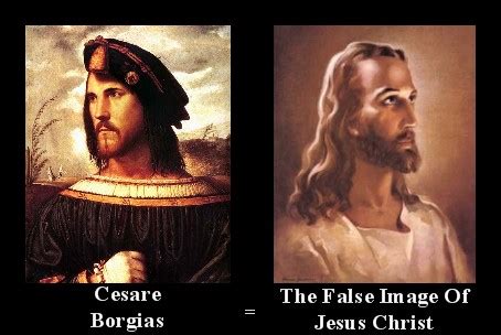 Photos Of Biblical Explanations Pt. 2: Cesare Borgias = The False Image Of Jesus Christ!