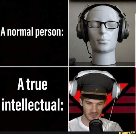 A normal person: intellectual: - ) | Pewdiepie meme, Normal person ...