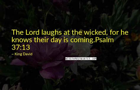 King David Quotes: The Lord laughs at the wicked, for he knows their day is coming.Psalm 37:13 ...