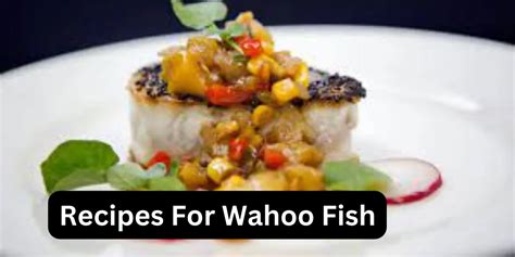 Delicious Recipes for Wahoo Fish - Try These Tasty Dishes!