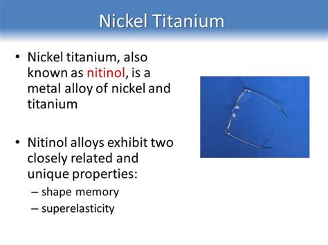 Nickel titanium, also known as nitinol, is a metal alloy of nickel ...