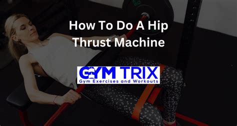 How To Do A Hip Thrust Machine – Benefits, Proper Form, And Tips - Gym Trix