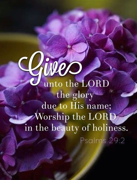 Gives unto the Lord the glory due to his name; Worship the Lord in the beauty of holiness. Psalm ...