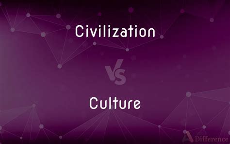 Civilization vs. Culture — What’s the Difference?