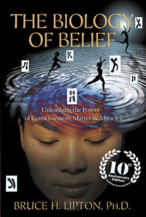 The Biology of Belief: Unleashing the Power of Consciousness, Matter ...