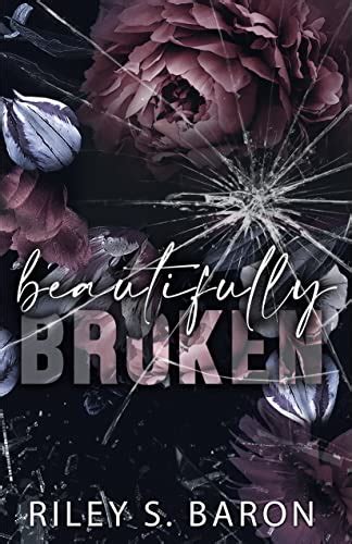 Beautifully Broken (The Broken Series Book 1) by Riley S. Baron | Goodreads