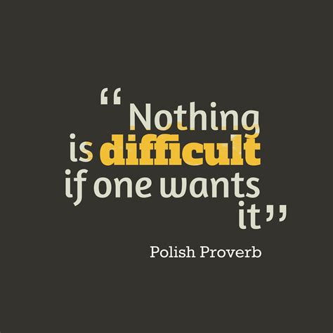 Polish Wisdom ‘s quote about . Nothing is difficult if one… | Life quotes, Proverbs quotes ...