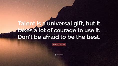 Paulo Coelho Quote: “Talent is a universal gift, but it takes a lot of ...