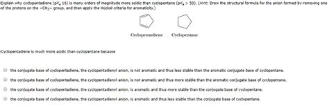 SOLVED: Explain why cyclopentadiene (pK; 16) is many orders of ...