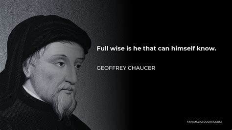 Geoffrey Chaucer Quote: Full wise is he that can himself know.