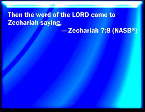 Zechariah 7:8 And the word of the LORD came to Zechariah, saying,