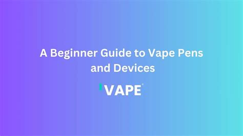 A Beginner Guide to Vape Pens and Devices: