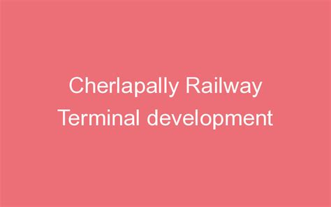 Cherlapally Railway Terminal development | ProjectX India