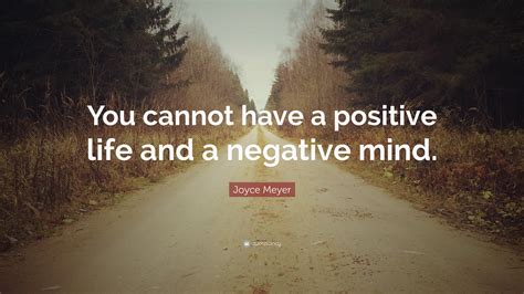 Joyce Meyer Quote: “You cannot have a positive life and a negative mind.”