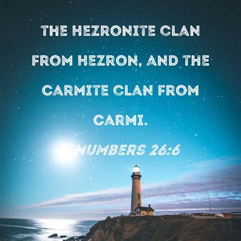 Numbers 26:6 the Hezronite clan from Hezron, and the Carmite clan from Carmi.