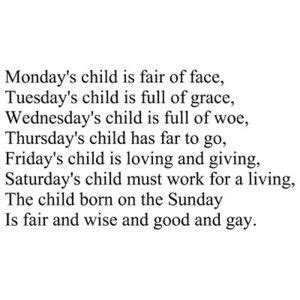 Monday's child is fair of face. Tuesday's child is full of grace ...