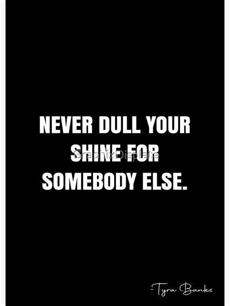 Never dull your shine for somebody else. - Tyra Banks Quote - QWOB ...