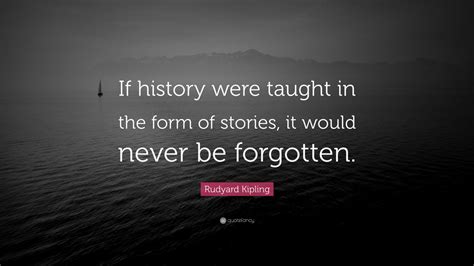 Rudyard Kipling Quote: “If history were taught in the form of stories ...