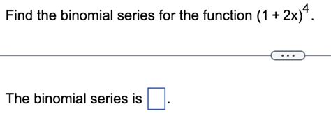 Solved Find the binomial series for the function (1+2x)4. | Chegg.com