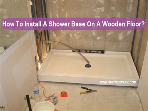 How To Install A Shower Base On A Wooden Floor? - Shower Park