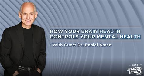 TMHS 621: How Your Brain Health Controls Your Mental Health – with Dr. Daniel Amen - The Model ...