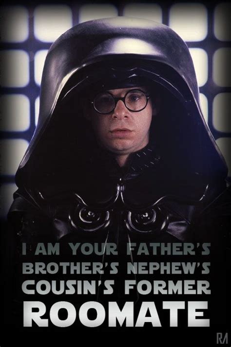 Space Balls Quote I am your father's brother's nephew's cousin's former roomate | Dark helmet ...