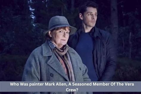 Who Was painter Mark Allen, A Seasoned Member Of The Vera Crew? Cast Of ...