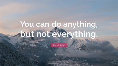 David Allen Quote: “You can do anything, but not everything.”