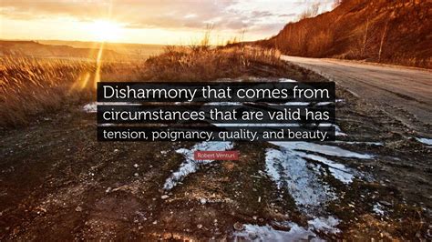 Robert Venturi Quote: “Disharmony that comes from circumstances that ...