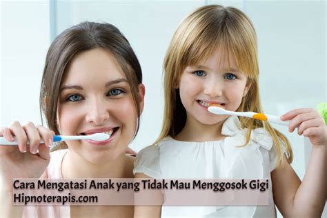 Cara Mengatasi Anak yang Tidak Mau Menggosok Gigi