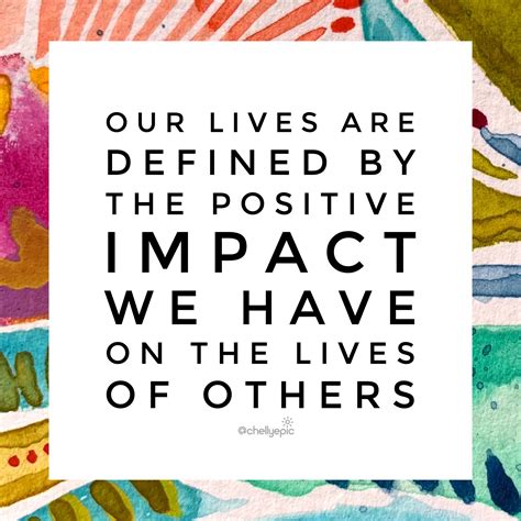 Our lives are defined by the positive impact we have on the lives of others