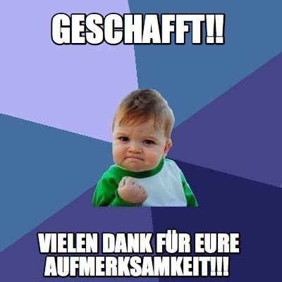 Meme Creator - Geschafft!! Vielen Dank für eure Aufmerksamkeit!!! Meme Generator at MemeCreator.org!