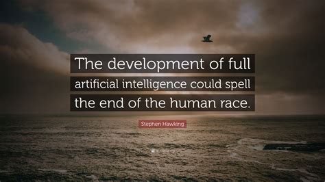 Stephen Hawking Quote: “The development of full artificial intelligence ...