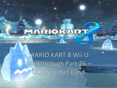 Mario Kart 8 Wii U Walkthrough Part 26 - GCN Sherbet Land - YouTube