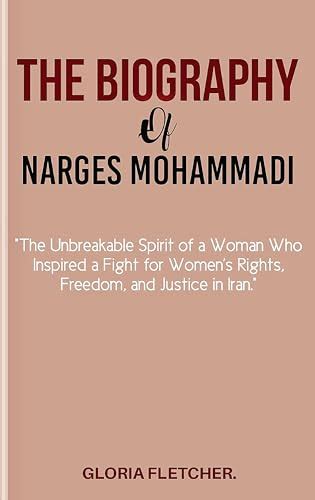 THE BIOGRAPHY OF NARGES MOHAMMADI: The Unbreakable Spirit of a Woman who Inspired a Fight for ...