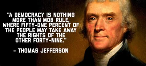 "A democracy is nothing more than mob rule, where fifty-one percent of ...