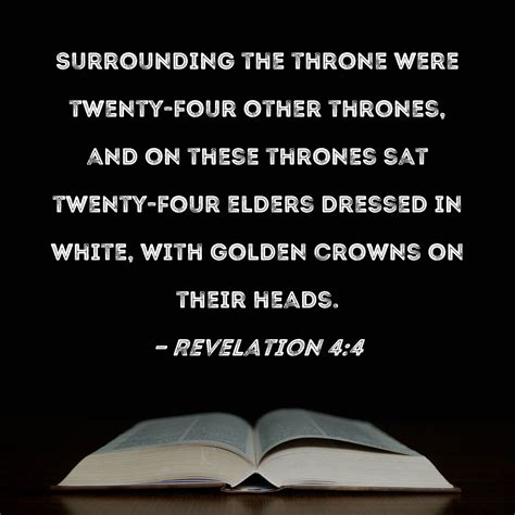 Revelation 4:4 Surrounding the throne were twenty-four other thrones, and on these thrones sat ...