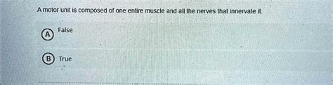 SOLVED: A motor unit is composed of one entire muscle and all the nerves that innervate it. (A ...