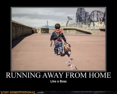 RUNNING AWAY FROM HOME - Very Demotivational - Demotivational Posters | Very Demotivational ...