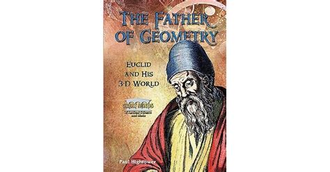 The Father of Geometry: Euclid and His 3-D World by Paul Hightower