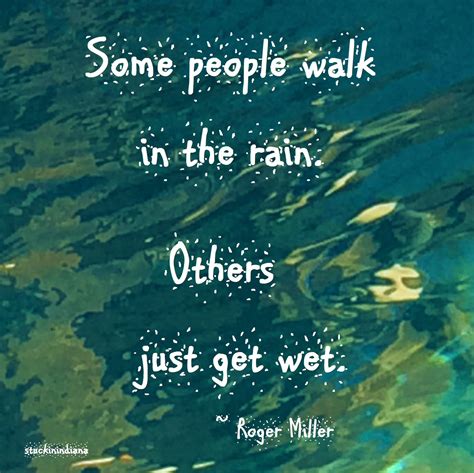 "Some people walk in the rain. Others just get wet." ~ Roger Miller #quote Walking In The Rain ...