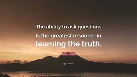 C.G. Jung Quote: “The ability to ask questions is the greatest resource in learning the truth.”