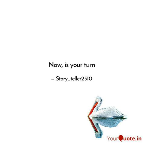 Now, is your turn | Quotes & Writings by Sangita Aich | YourQuote