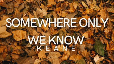 SOMEWHERE ONLY WE KNOW - KEANE (Lyrics) | I walked across an empty land ...