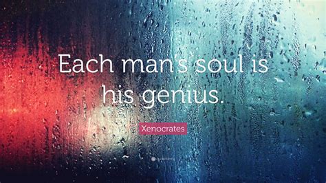 Xenocrates Quote: “Each man’s soul is his genius.”